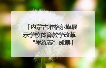 内蒙古准格尔旗展示学校体育教学改革“学练赛”成果