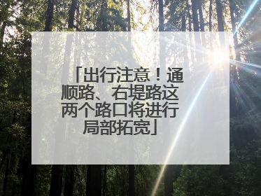 出行注意！通顺路、右堤路这两个路口将进行局部拓宽
