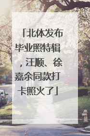 北体发布毕业照特辑，汪顺、徐嘉余同款打卡照火了