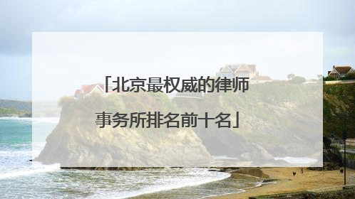 北京最权威的律师事务所排名前十名