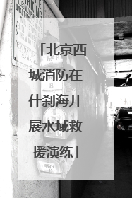 北京西城消防在什刹海开展水域救援演练
