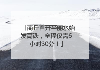 商丘首开至丽水始发高铁，全程仅需6小时30分！