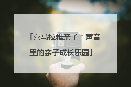喜马拉雅亲子：声音里的亲子成长乐园
