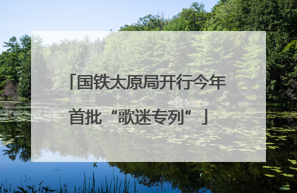 国铁太原局开行今年首批“歌迷专列”