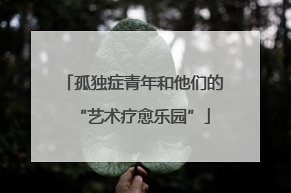 孤独症青年和他们的“艺术疗愈乐园”