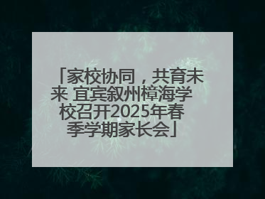 家校协同，共育未来 宜宾叙州樟海学校召开2025年春季学期家长会
