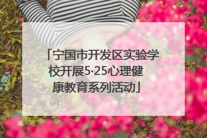 宁国市开发区实验学校开展5·25心理健康教育系列活动