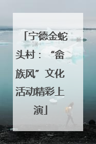 宁德金蛇头村：“畲族风”文化活动精彩上演