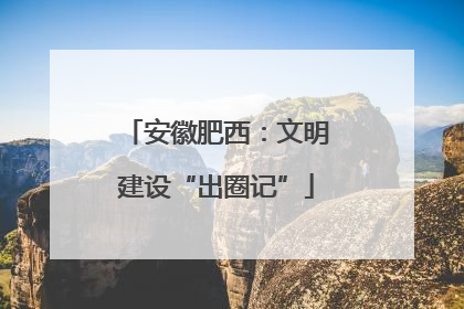 安徽肥西：文明建设“出圈记”