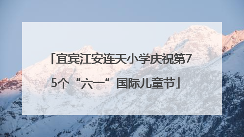 宜宾江安连天小学庆祝第75个“六一”国际儿童节