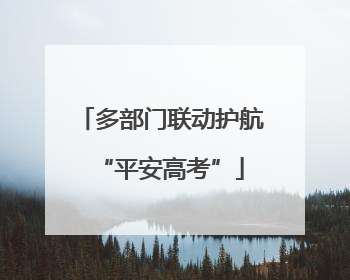多部门联动护航“平安高考”