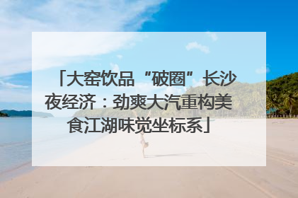大窑饮品“破圈”长沙夜经济：劲爽大汽重构美食江湖味觉坐标系