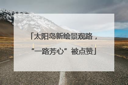 太阳岛新绘景观路，“一路芳心”被点赞