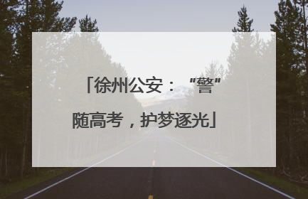 徐州公安：“警”随高考，护梦逐光