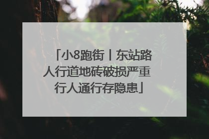 小8跑街丨东站路人行道地砖破损严重 行人通行存隐患