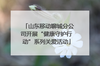 山东移动聊城分公司开展“健康守护行动”系列关爱活动