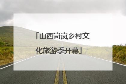 山西岢岚乡村文化旅游季开幕