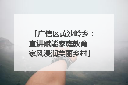 广信区黄沙岭乡：宣讲赋能家庭教育 家风浸润美丽乡村