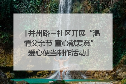 并州路三社区开展“温情父亲节 童心献爱意”爱心便当制作活动