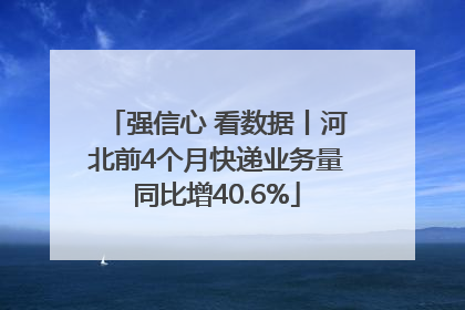 强信心 看数据丨河北前4个月快递业务量同比增40.6%