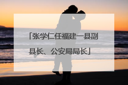 张学仁任福建一县副县长、公安局局长