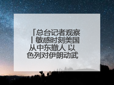 总台记者观察丨敏感时刻美国从中东撤人 以色列对伊朗动武条件已成熟？