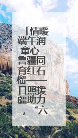 情暖端午润童心 鲁疆同育红石榴——日照援疆助力，“六一”活动丰富多彩