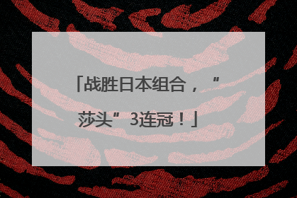 战胜日本组合，“莎头”3连冠！