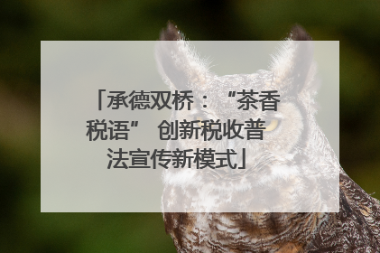 承德双桥：“茶香税语” 创新税收普法宣传新模式