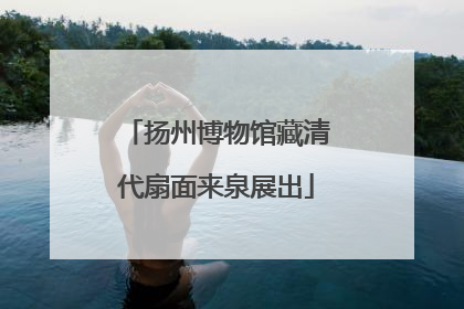 扬州博物馆藏清代扇面来泉展出