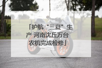 护航“三夏”生产 河南沈丘万台农机完成检修