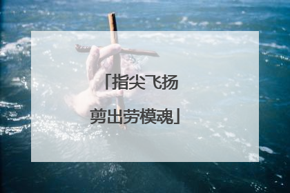 指尖飞扬 剪出劳模魂