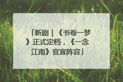 新剧｜《书卷一梦》正式定档，《一念江南》官宣阵容