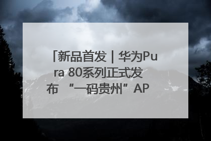 新品首发｜华为Pura 80系列正式发布 “一码贵州”APP抢先开售！