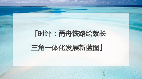 时评：甬舟铁路绘就长三角一体化发展新蓝图