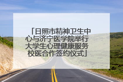 日照市精神卫生中心与济宁医学院举行大学生心理健康服务校医合作签约仪式