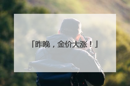 昨晚，金价大涨！