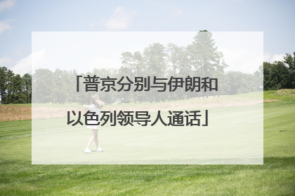 普京分别与伊朗和以色列领导人通话