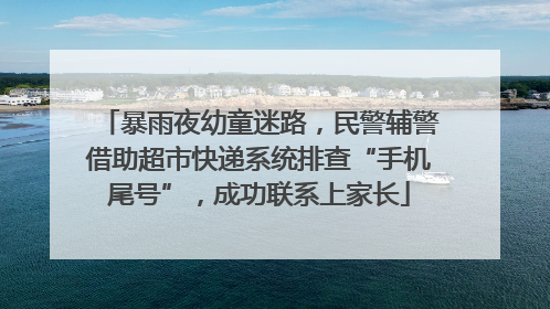 暴雨夜幼童迷路，民警辅警借助超市快递系统排查“手机尾号”，成功联系上家长