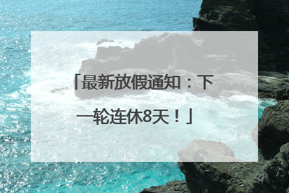 最新放假通知：下一轮连休8天！