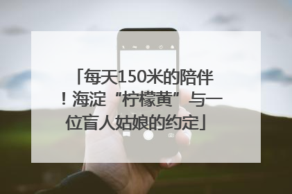 每天150米的陪伴！海淀“柠檬黄”与一位盲人姑娘的约定
