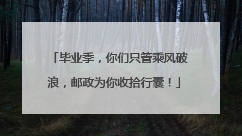 毕业季，你们只管乘风破浪，邮政为你收拾行囊！