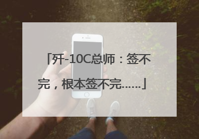 歼-10C总师：签不完，根本签不完……