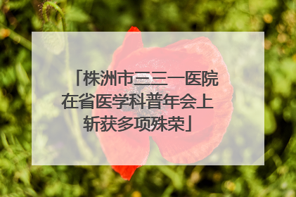 株洲市三三一医院在省医学科普年会上斩获多项殊荣