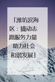 潍坊滨海区：撬动志愿服务力量 助力社会和谐发展