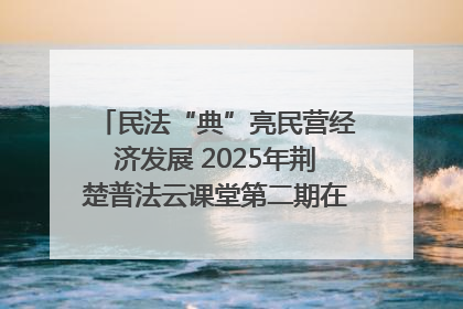 民法“典”亮民营经济发展 2025年荆楚普法云课堂第二期在武汉客厅开讲