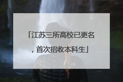 江苏三所高校已更名，首次招收本科生