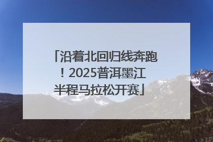 沿着北回归线奔跑！2025普洱墨江半程马拉松开赛