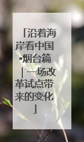 沿着海岸看中国•烟台篇｜一场改革试点带来的变化