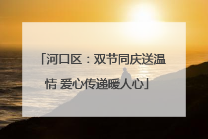 河口区：双节同庆送温情 爱心传递暖人心